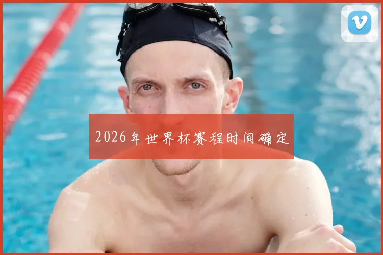 2026年世界杯赛程时间确定