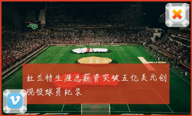 杜兰特生涯总薪资突破五亿美元创现役球员纪录