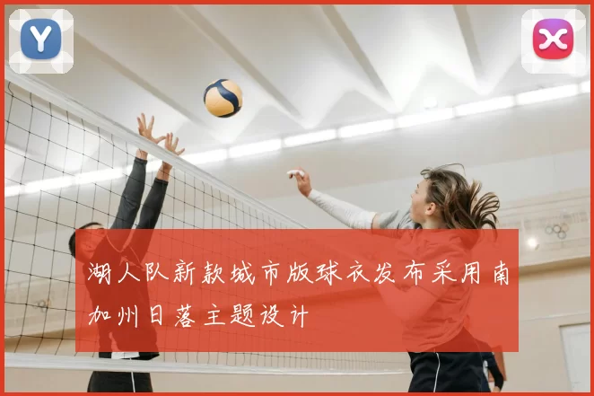 湖人队新款城市版球衣发布采用南加州日落主题设计