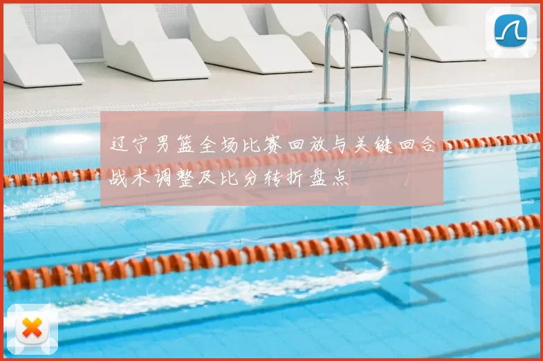 辽宁男篮全场比赛回放与关键回合战术调整及比分转折盘点