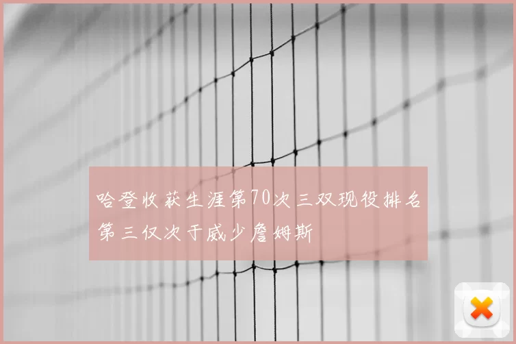 哈登收获生涯第70次三双现役排名第三仅次于威少詹姆斯