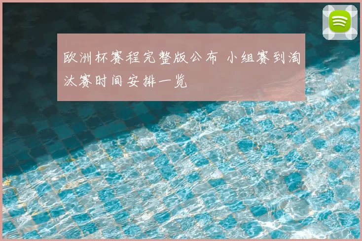 欧洲杯赛程完整版公布 小组赛到淘汰赛时间安排一览